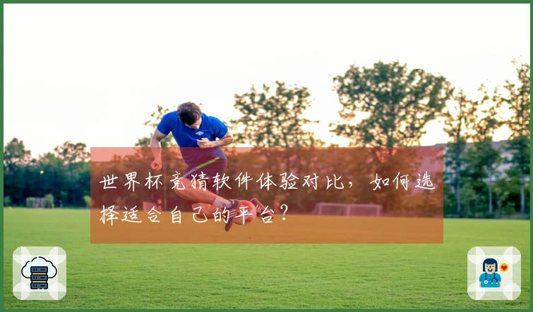 世界杯竞猜软件体验对比，如何选择适合自己的平台？